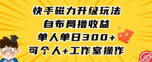 快手磁力升级玩法,自布局撸收益,单人单日300+,个人工作室均可操作【揭秘】-学习笔记资源库