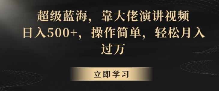 超级蓝海，靠大佬演讲视频，日入500+，操作简单，轻松月入过万【揭秘】-学习笔记资源库