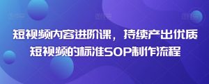 短视频内容进阶课，持续产出优质短视频的标准SOP制作流程-学习笔记资源库