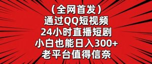 全网首发，通过QQ短视频24小时直播短剧，小白也能日入300+【揭秘】-学习笔记资源库