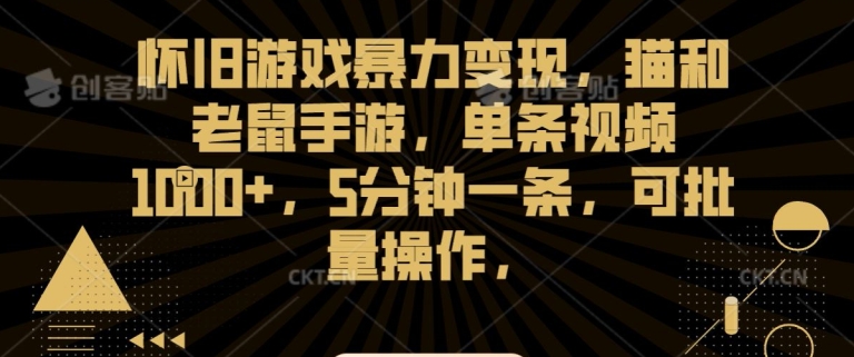 怀旧游戏暴力变现，猫和老鼠手游，单条视频1000+，5分钟一条，可批量操作【揭秘】-学习笔记资源库