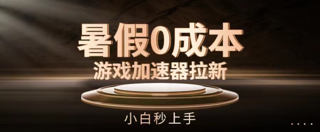 暑假0成本游戏加速器拉新，小白秒上手，无需投资【揭秘】-学习笔记资源库
