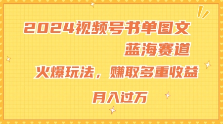 2024视频号书单图文蓝海赛道，火爆玩法，赚取多重收益，小白轻松上手，月入上万【揭秘】-学习笔记资源库