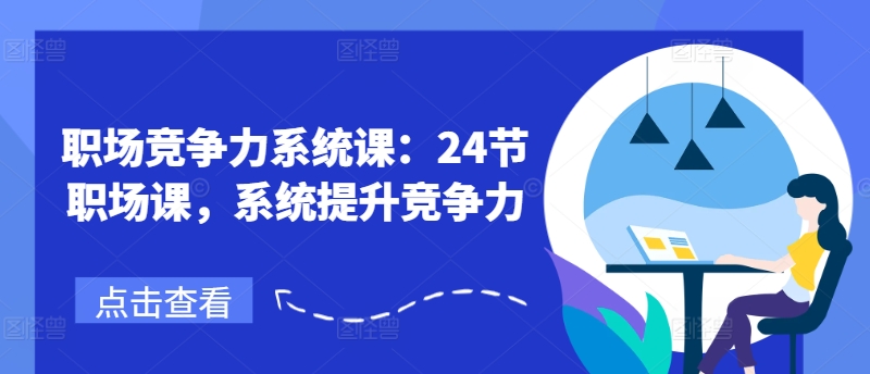 职场竞争力系统课：24节职场课，系统提升竞争力-学习笔记资源库