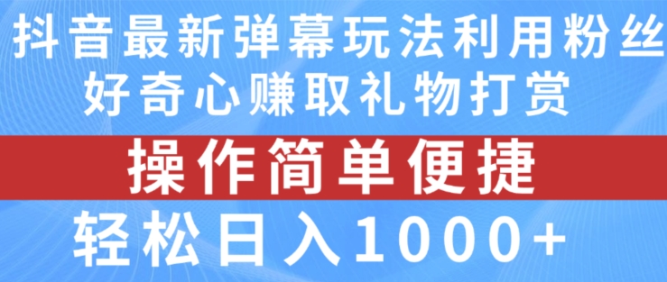 抖音弹幕最新玩法，利用粉丝好奇心赚取礼物打赏，轻松日入1000+-学习笔记资源库