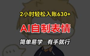 2小时轻松入账630+赚钱项目,手把手教你做AI自制表情,简单易学有手就行【揭秘】-学习笔记资源库