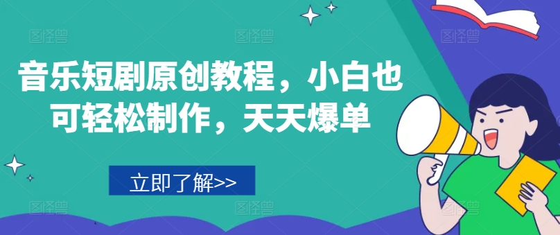 音乐短剧原创教程，小白也可轻松制作，天天爆单-学习笔记资源库