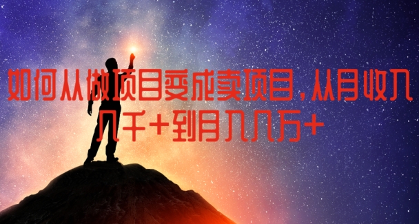 如何从做项目变成卖项目，从月收入几千到月入几万【揭秘】-学习笔记资源库