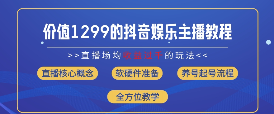 价值1299的抖音娱乐主播场均直播收入过千打法教学(8月最新)【揭秘】-学习笔记资源库