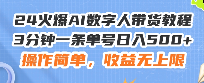 24火爆AI数字人带货教程，3分钟一条单号日入500+，操作简单，收益无上限【揭秘】-学习笔记资源库