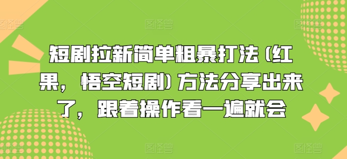 短剧拉新简单粗暴打法(红果，悟空短剧)方法分享出来了，跟着操作看一遍就会-学习笔记资源库
