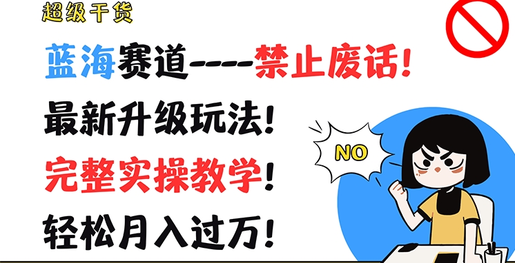 超级干货，蓝海赛道-禁止废话，最新升级玩法，完整实操教学，轻松月入过万【揭秘】-学习笔记资源库