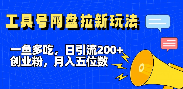 一鱼多吃，日引流200+创业粉，全平台工具号，网盘拉新新玩法月入5位数【揭秘】-学习笔记资源库