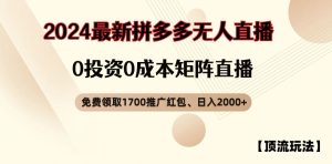 【顶流玩法】拼多多免费领取1700红包、无人直播0成本矩阵日入2000+【揭秘】-学习笔记资源库