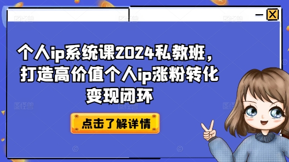 个人ip系统课2024私教班，打造高价值个人ip涨粉转化变现闭环-学习笔记资源库
