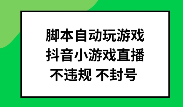 脚本自动玩游戏，抖音小游戏直播，不违规不封号可批量做【揭秘】-学习笔记资源库