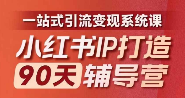 小红书IP打造90天辅导营(第十期)​内容全面升级，一站式引流变现系统课-学习笔记资源库