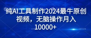纯AI工具制作2024最牛原创视频,无脑操作月入1W+【揭秘】-学习笔记资源库