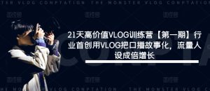 21天高价值VLOG训练营【第一期】行业首创用VLOG把口播故事化,流量人设成倍增长-学习笔记资源库