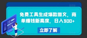 免费工具生成爆款图文,商单赚钱新高度,日入300+【揭秘】-学习笔记资源库