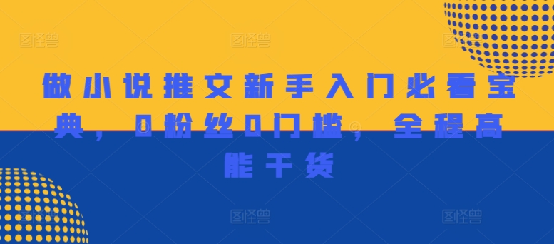做小说推文新手入门必看宝典，0粉丝0门槛，全程高能干货-学习笔记资源库