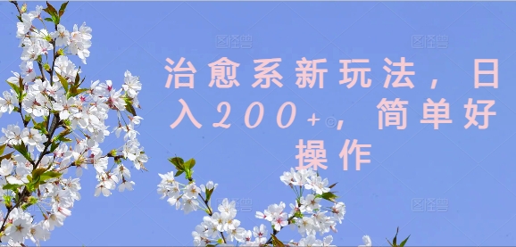 治愈系新玩法，日入200+，简单好操作【揭秘】-学习笔记资源库