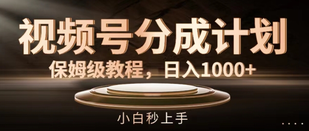 视频号分成计划保姆级教程，日入1K，小白秒上手【揭秘】-学习笔记资源库