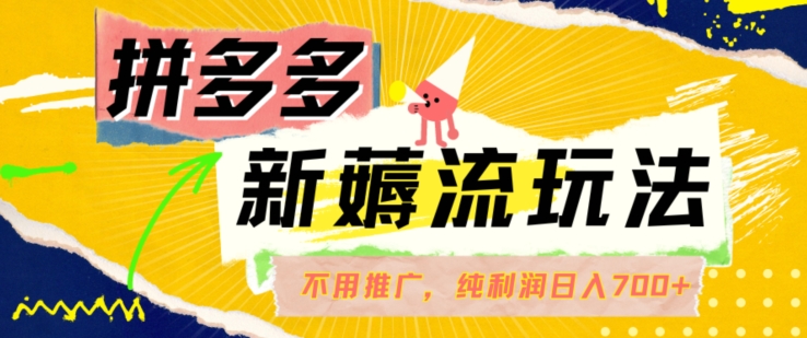 拼多多最新薅流玩法，无需开车推广，纯靠自然流吃饭-单纯赚50+利润，日入700+【揭秘】-学习笔记资源库