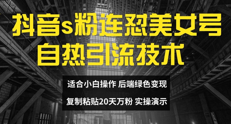 抖音s粉连怼美女号自热引流技术复制粘贴，20天万粉账号，无需实名制，矩阵操作【揭秘】-学习笔记资源库