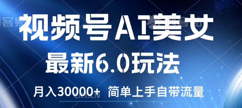 视频号AI美女最新6.0玩法，简单上手自带流量，月入3w【揭秘】-学习笔记资源库