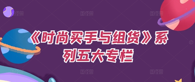 《时尚买手与组货》系列五大专栏，买货只是的‬个环节，如何做好预算、分配OTB等等才是关键-学习笔记资源库