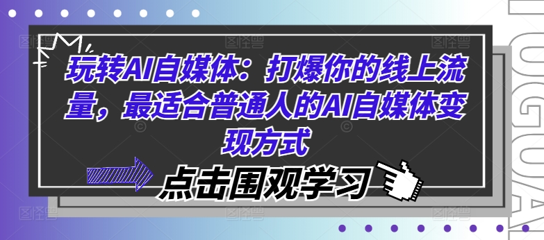 玩转AI自媒体：打爆你的线上流量，最适合普通人的AI自媒体变现方式-学习笔记资源库