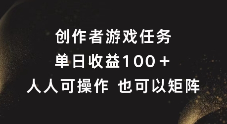 创作者游戏任务，单日收益100+，可矩阵操作【揭秘】-学习笔记资源库