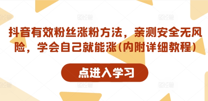 抖音有效粉丝涨粉方法，亲测安全无风险，学会自己就能涨(内附详细教程)-学习笔记资源库
