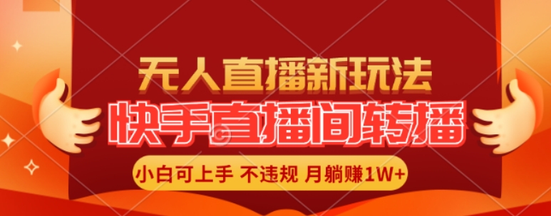 快手直播间全自动转播玩法，全人工无需干预，小白月入1W+轻松实现【揭秘】-学习笔记资源库
