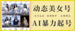 云天AI美女号暴力起号,白嫖玩法,保姆级教学,超详细-学习笔记资源库