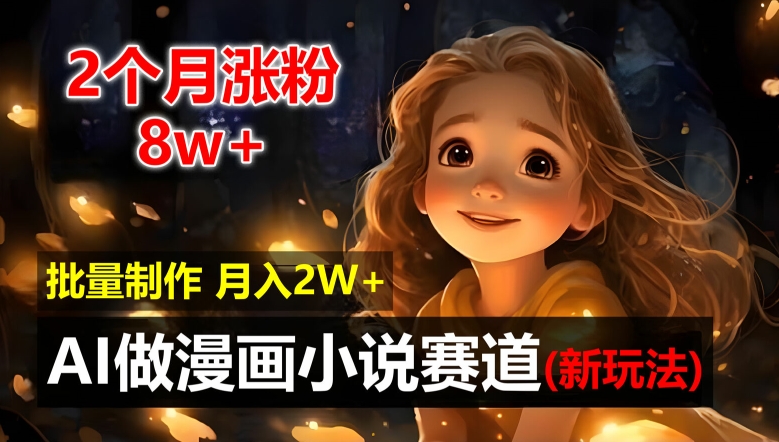 2个月涨粉8w，新玩法AI自动化做漫画小说赛道，操作简单可批量制作，新手小白轻松月入2W【揭秘】-学习笔记资源库