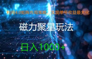 利用4.0矩阵布局策略，实现单号收益最大化，磁力聚星新玩法，日入1k+【揭秘】-学习笔记资源库