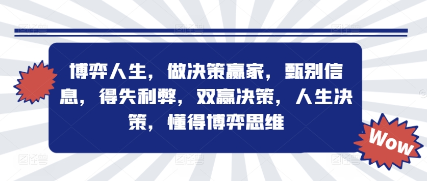 博弈人生，做决策赢家，甄别信息，得失利弊，双赢决策，人生决策，懂得博弈思维-学习笔记资源库