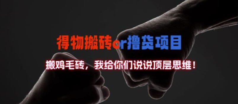得物搬砖撸货项目?掰下数据，我给你们说说顶层思维【揭秘】-学习笔记资源库