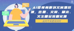 AI短视频原创文案提效课，选题、文案、脚本、文生图全流程实操-学习笔记资源库