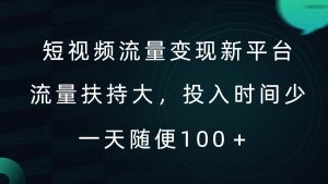 短视频流量变现新平台，流量扶持大，投入时间少，AI一件创作爆款视频，每天领个低保【揭秘】-学习笔记资源库