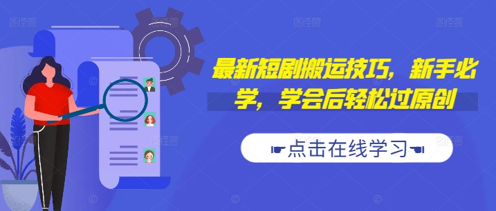 最新短剧搬运技巧，新手必学，学会后轻松过原创(抖音/快手搬运)-学习笔记资源库