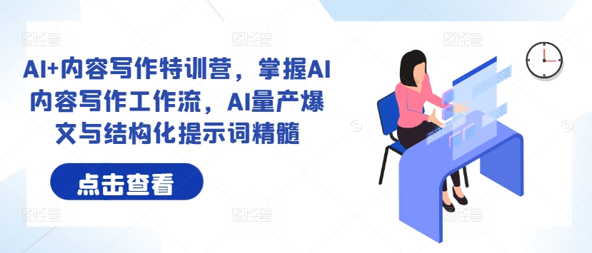AI+内容写作特训营，掌握AI内容写作工作流，AI量产爆文与结构化提示词精髓-学习笔记资源库
