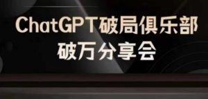 AI破局俱乐部-ChatGPT破局俱乐部破万分享会,AI时代来临,未来已来-学习笔记资源库