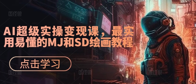 AI超级实操变现课，最实用易懂的MJ和SD绘画教程-学习笔记资源库