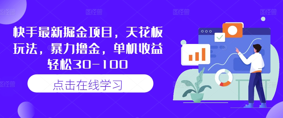 快手最新掘金项目，天花板玩法，暴力撸金，单机收益轻松30-100-学习笔记资源库