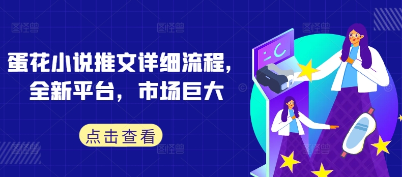 蛋花小说推文详细流程，全新平台，市场巨大-学习笔记资源库