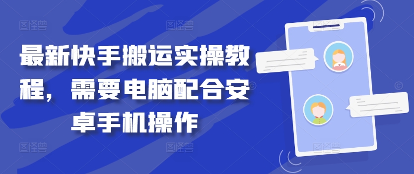 最新快手搬运实操教程，需要电脑配合安卓手机操作-学习笔记资源库