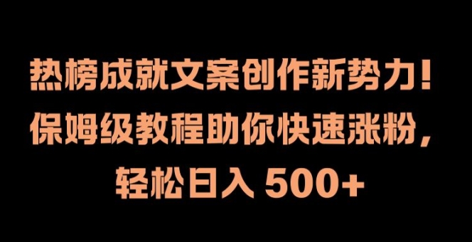 热榜成就文案创作新势力，保姆级教程助你快速涨粉，轻松日入 500+【揭秘】-学习笔记资源库